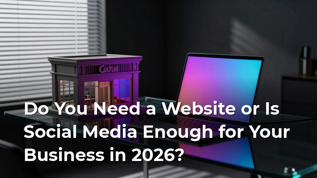 Do You Need a Website or Is Social Media Enough for Your Business in 2026?