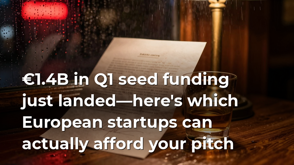 €1.4B in Q1 seed funding just landed—here's which European startups can actually afford your pitch