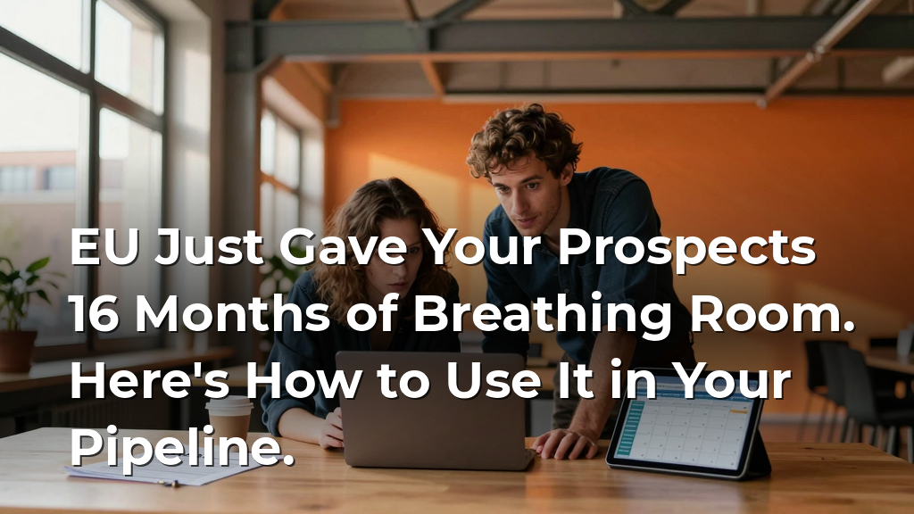 EU Just Gave Your Prospects 16 Months of Breathing Room. Here's How to Use It in Your Pipeline.