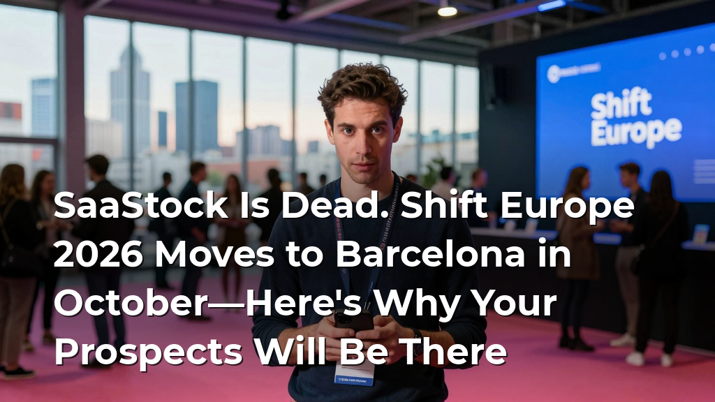 SaaStock Is Dead. Shift Europe 2026 Moves to Barcelona in October—Here's Why Your Prospects Will Be There