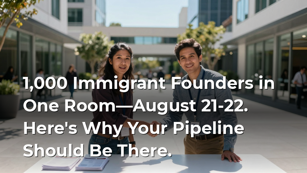 1,000 Immigrant Founders in One Room—August 21-22. Here's Why Your Pipeline Should Be There.