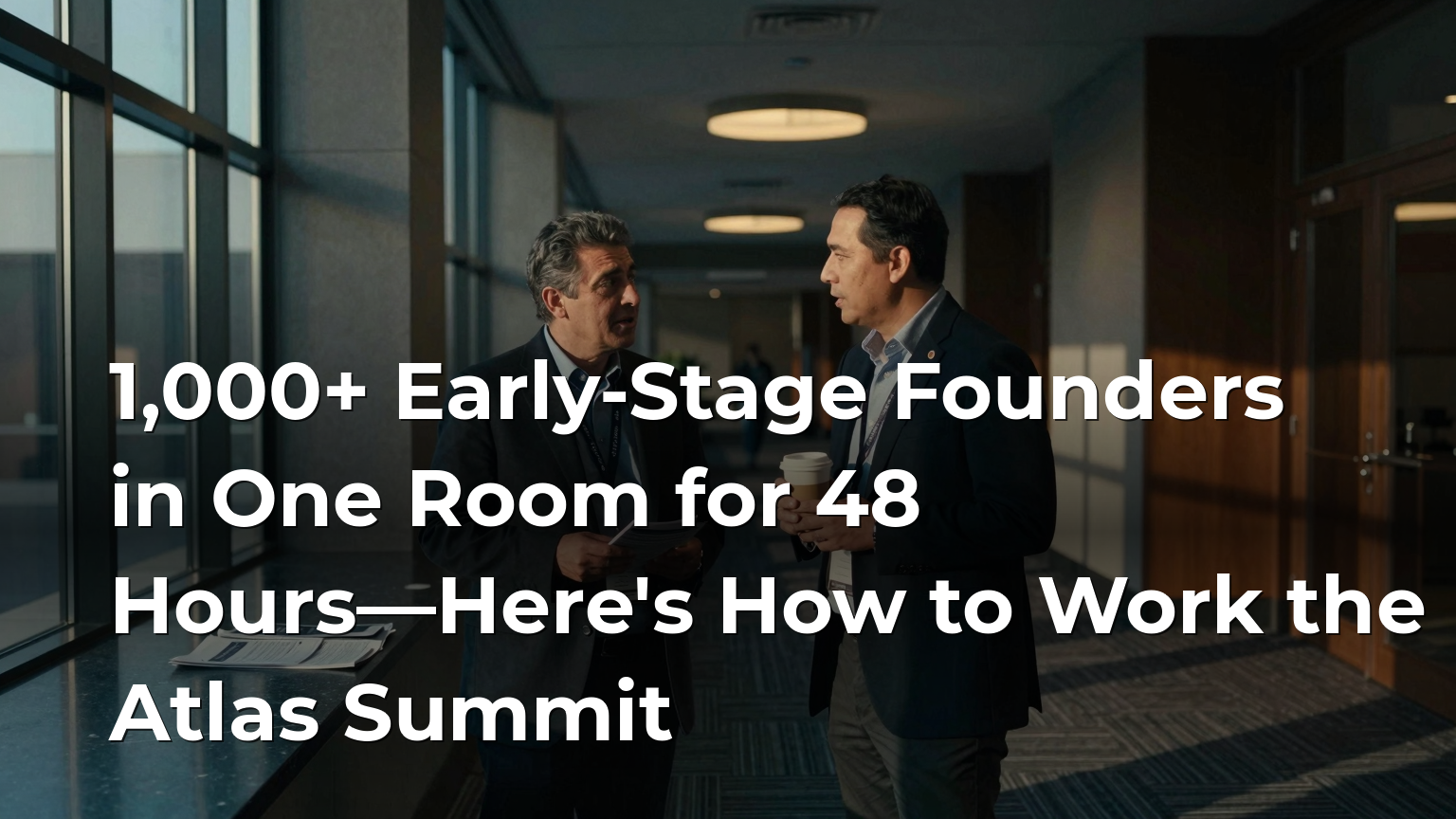 1,000+ Early-Stage Founders in One Room for 48 Hours—Here's How to Work the Atlas Summit