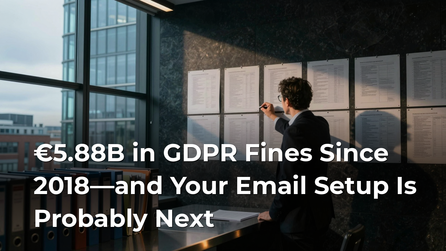 €5.88B in GDPR Fines Since 2018—and Your Email Setup Is Probably Next
