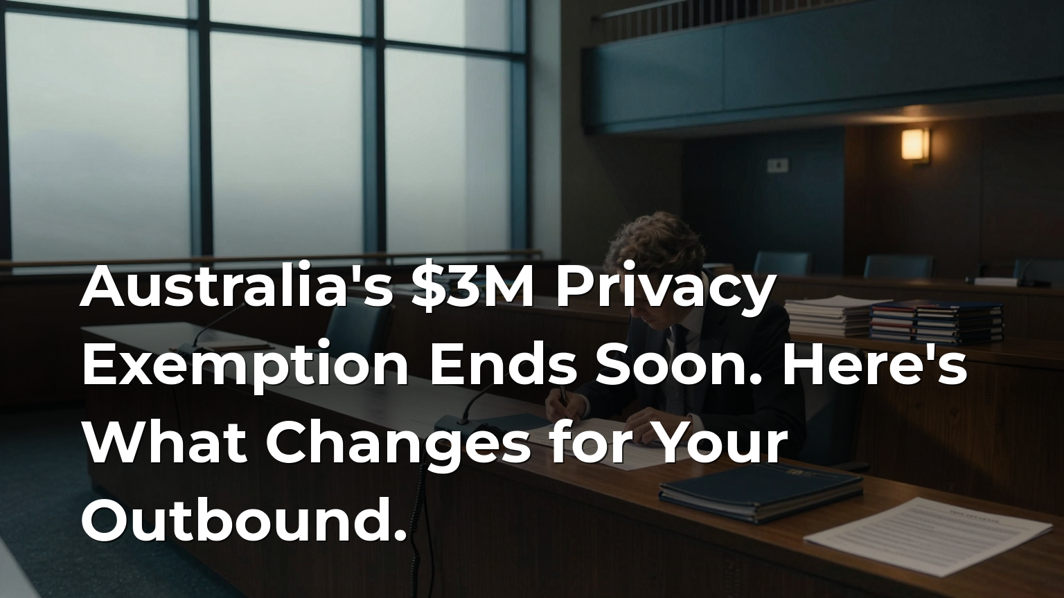 Australia's $3M Privacy Exemption Ends Soon. Here's What Changes for Your Outbound.
