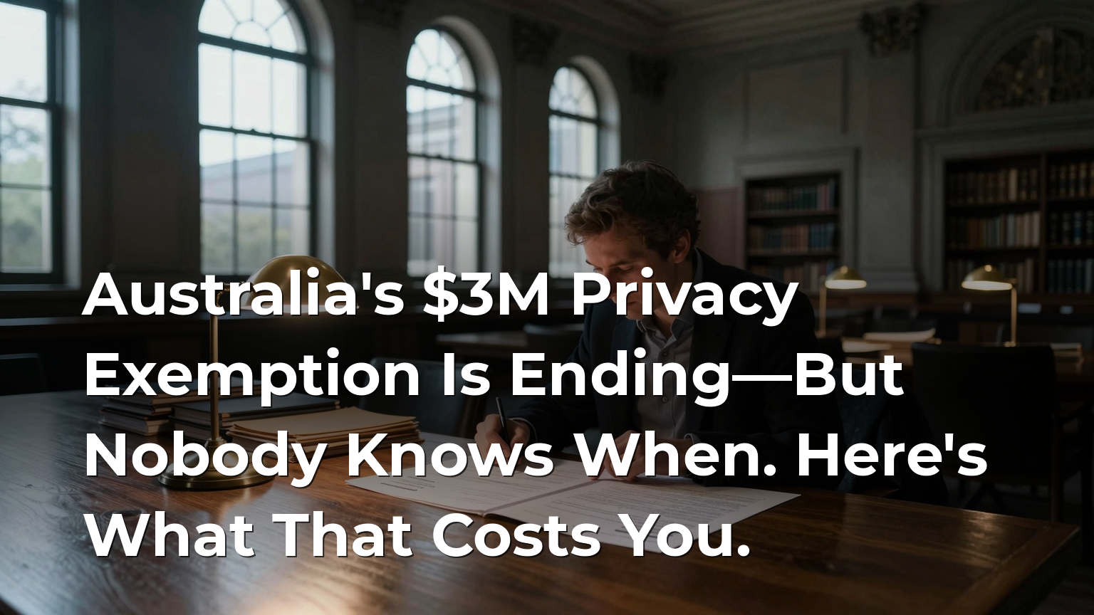 Australia's $3M Privacy Exemption Is Ending—But Nobody Knows When. Here's What That Costs You.