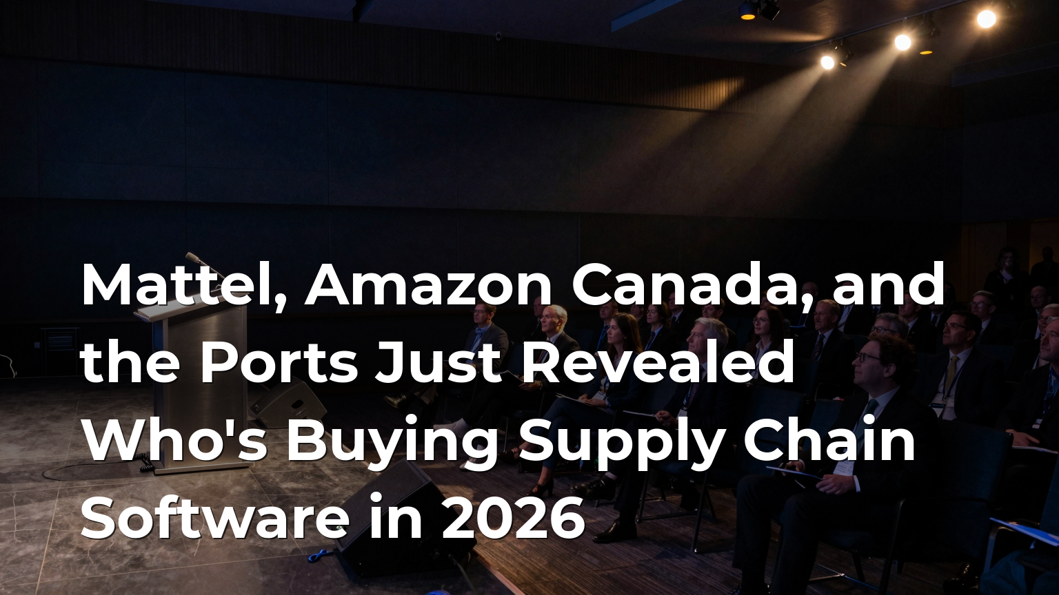 Mattel, Amazon Canada, and the Ports Just Revealed Who's Buying Supply Chain Software in 2026