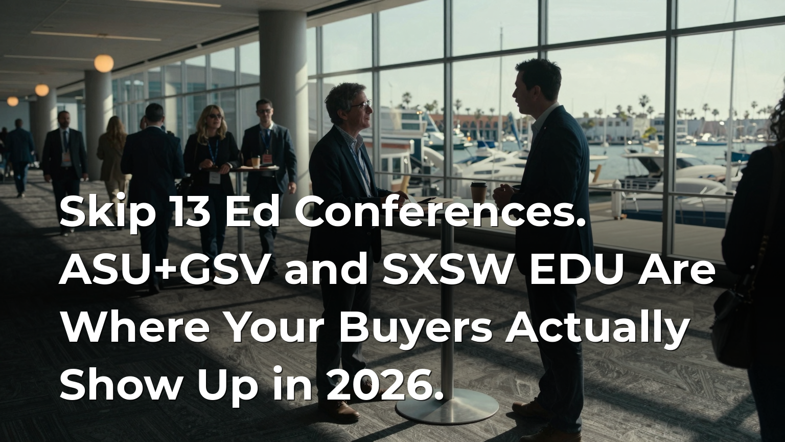 Skip 13 Ed Conferences. ASU+GSV and SXSW EDU Are Where Your Buyers Actually Show Up in 2026.