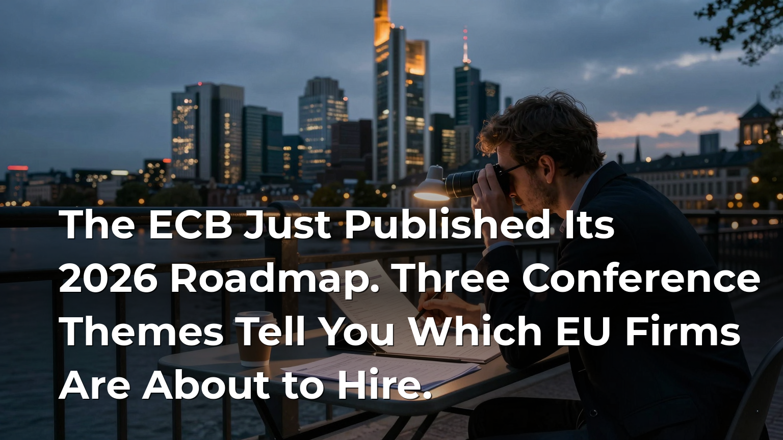 The ECB Just Published Its 2026 Roadmap. Three Conference Themes Tell You Which EU Firms Are About to Hire.
