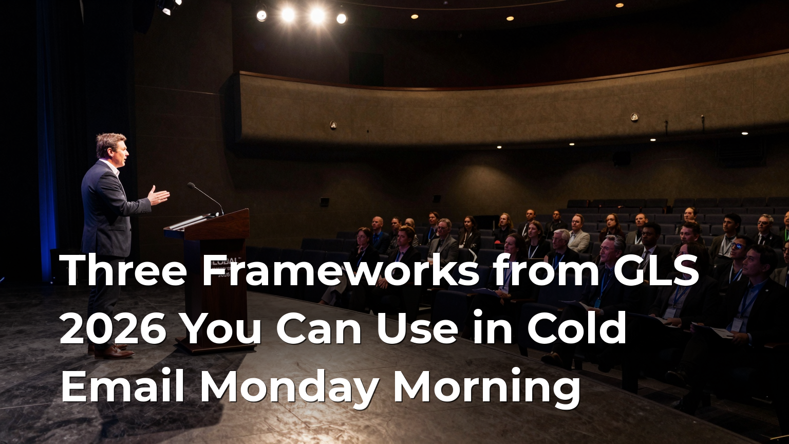 Three Frameworks from GLS 2026 You Can Use in Cold Email Monday Morning