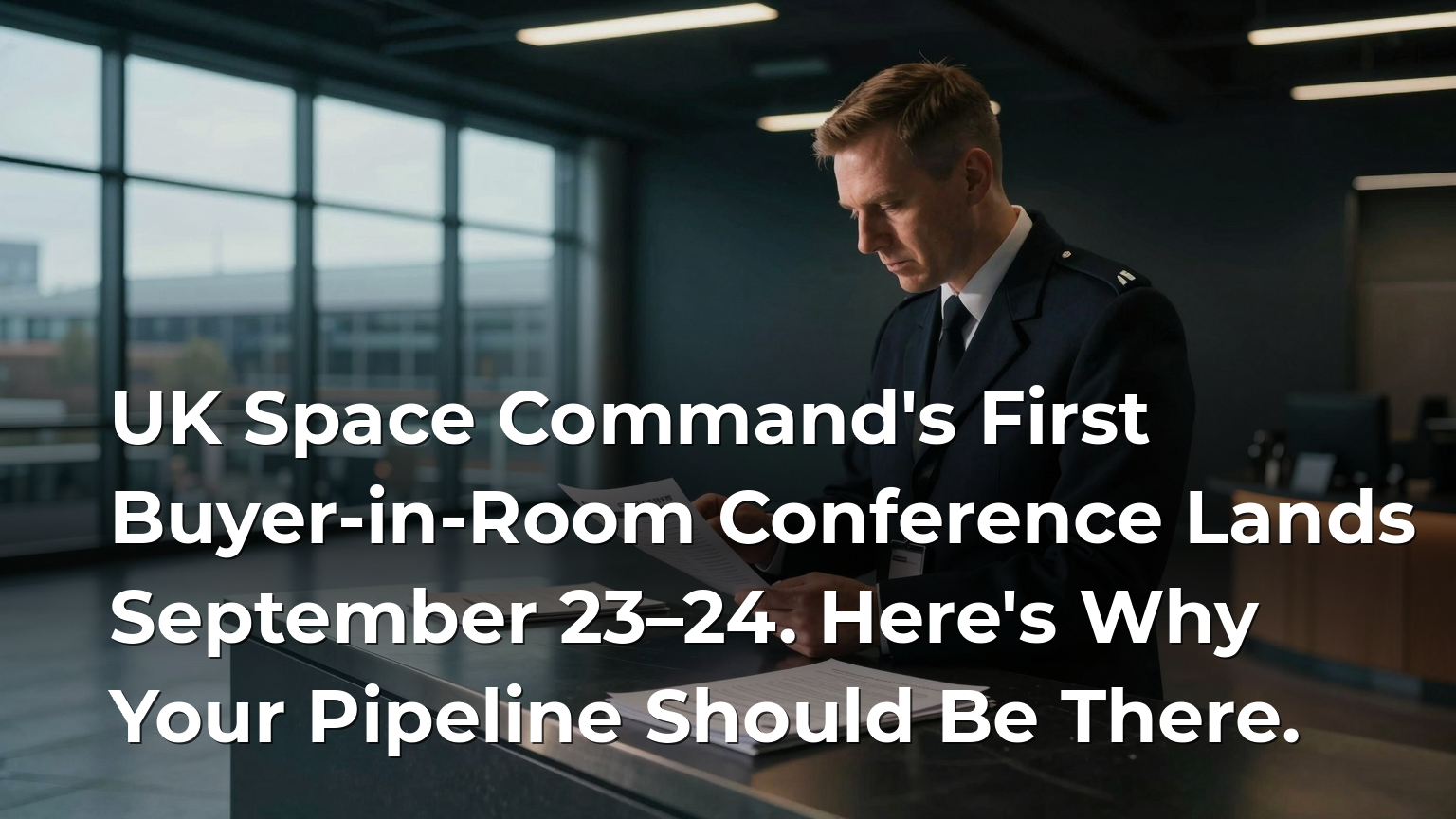 UK Space Command's First Buyer-in-Room Conference Lands September 23–24. Here's Why Your Pipeline Should Be There.